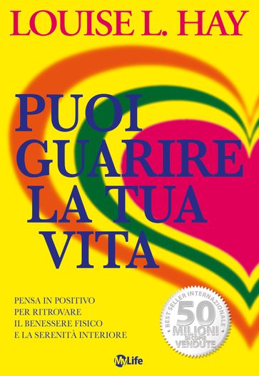 Puoi guarire la tua vita: Pensa in positivo per ritrovare il benessere fisico e la serenità interiore
