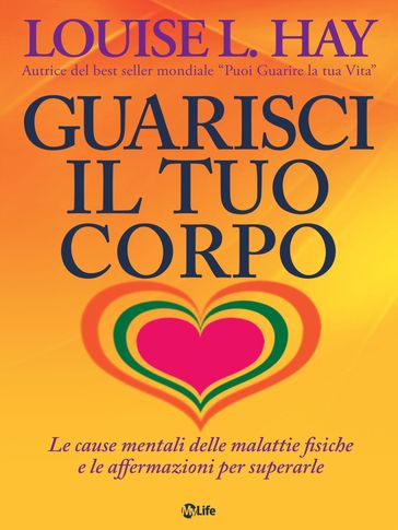 Guarisci il tuo corpo. Le cause mentali delle malattie fisiche e le affermazioni per superarle