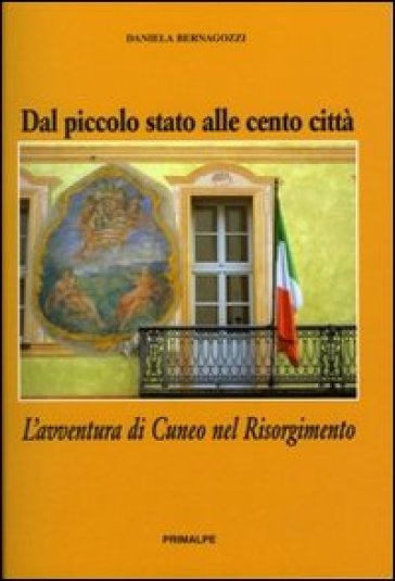 Dal Piccolo Stato Alle Cento Città. L'avventura Di Cuneo Nel Risorgimento