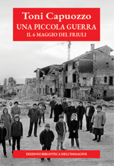 Una piccola guerra. Il 6 maggio del Friuli