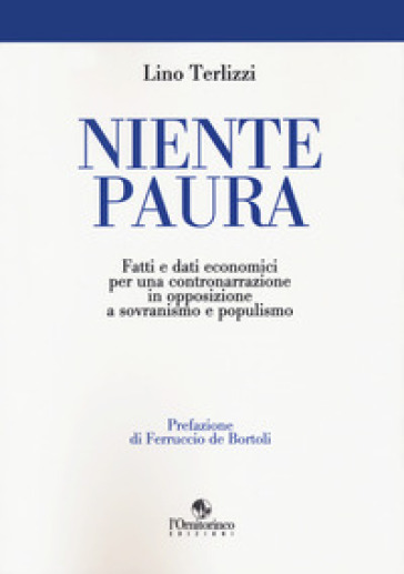 Niente Paura. Fatti E Dati Economici Per Una Contronarrazione In Opposizione A Sovranismo E Populismo