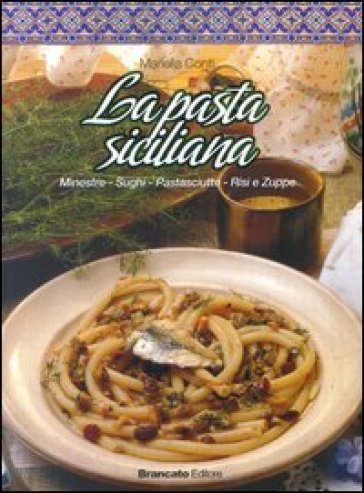 La pasta siciliana. Mineste, sughi, pastasciutta, risi e zuppe