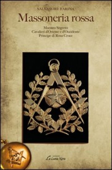 Massoneria rossa-Maestro Segreto-Cavalieri d'Oriente e Occidente-Pri ncipe di Rosa Croce