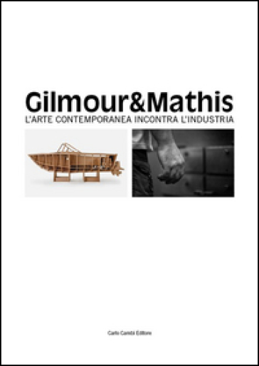 Gilmour &amp; Mathis. L'arte contemporanea incontra l'industria. Ediz. multilingue