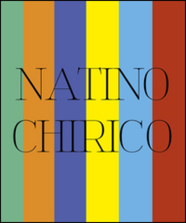 Natino Chirico. Mitologie di un eterno presente. Ediz. illustrata