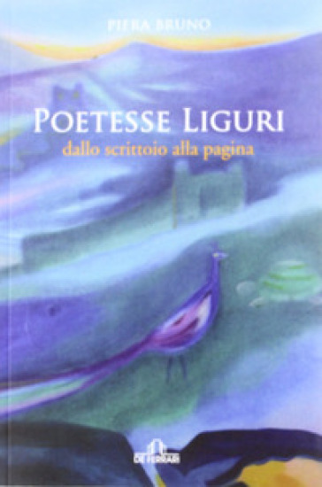 Poetesse Liguri. Dallo Scrittoio Alla Pagina