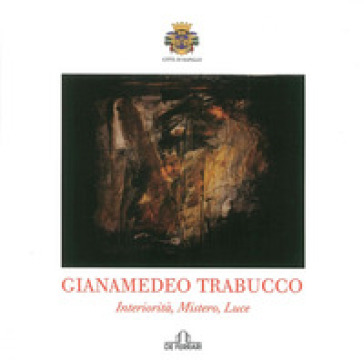 Gianamedeo Trabucco. Interiorità misteri. Catalogo della mostra. Ediz. illustrata