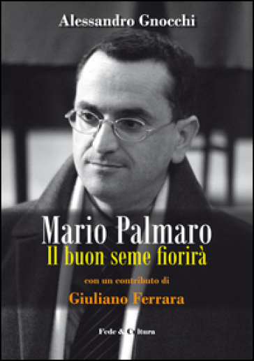 Mario Palmaro. Il Buon Seme Fiorirà