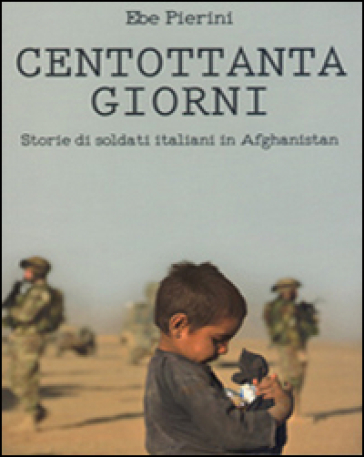 Centottanta Giorni. Storie Di Soldati Italiani In Afghanistan
