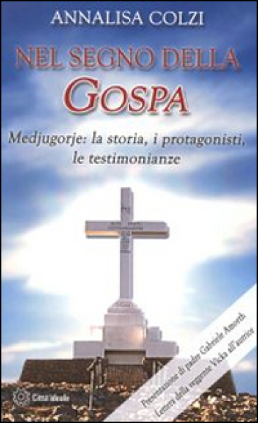 Nel segno della Gospa. Medjugorje: la storia, i protagonisti, le testimonianze