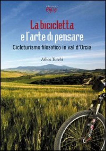 La bicicletta e l'arte di pensare. Cicloturismo filosofico in val d'Orcia