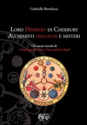Lord Herbert di Cherbury. Alchimisti dialoghi e misteri. Gli oscuri risvolti di «A dialogue between a tutor and his pupil»