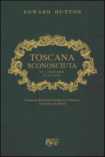 Toscana Sconosciuta. In Unknown Tuscany