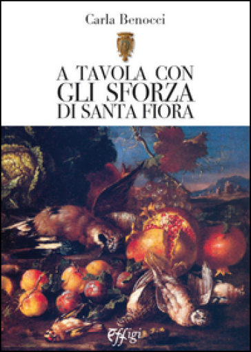 A Tavola Con Gli Sforza Di S. Fiora