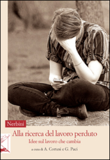 Alla Ricerca Del Lavoro Perduto. Idee Sul Lavoro Che Cambia
