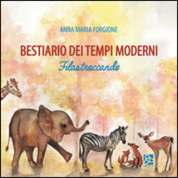 Bestiario dei tempi moderni. Filastroccando. Ediz. illustrata