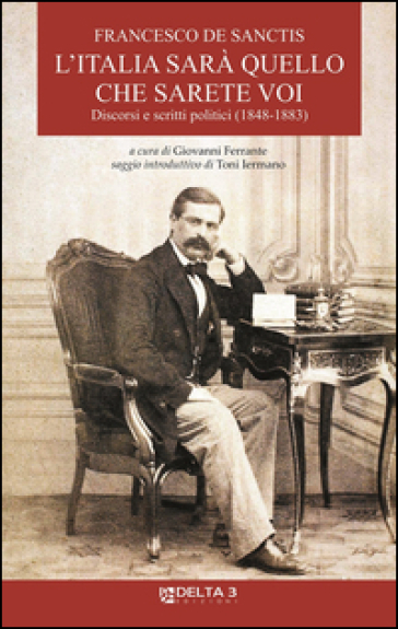 L'Italia sarà quello che sarete voi. Discorsi e scritti politici (1848-1883)