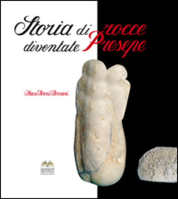 Storia di rocce diventate presepe. Ediz. illustrata