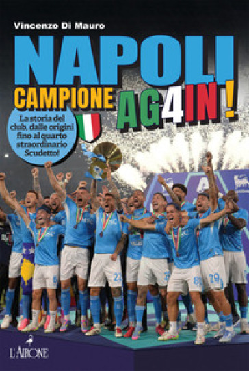 Napoli Campione Ag4In! La Storia Del Club, Dalle Origini Fino Al Quarto Straordinario Scudetto!