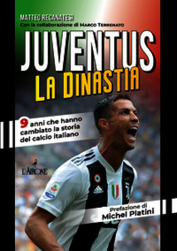 Juventus. La dinastia. 9 anni che hanno cambiato la storia del calcio italiano