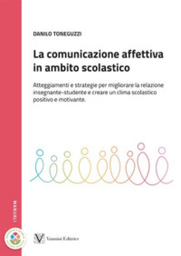La comunicazione affettiva in ambito scolastico. Atteggiamenti e strategie per migliorare la relazione insegnante-studente e creare un clima scolastico positivo e motivante