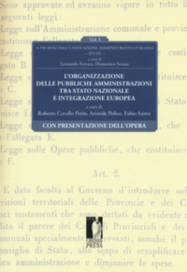 L'organizzazione delle pubbliche amministrazioni tra Stato nazionale e integrazione europea. A 150 anni dall'unificazione amministrativa italiana. Vol. 1