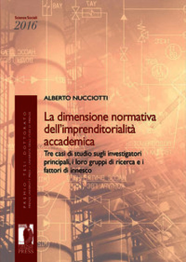 La dimensione normativa dell'imprenditorialità accademica. Tre casi di studio sugli investigatori principali, i loro gruppi di ricerca e i fattori di innesco dell'imprenditorialità accademica