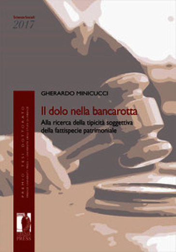 Il dolo nella bancarotta. Alla ricerca della tipicità soggettiva della fattispecie patrimoniale
