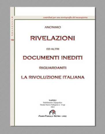 Rivelazioni Ed Altri Documenti Inediti Riguardanti La Rivoluzione Italiana (Rist. Anast. Napoli, 1864)
