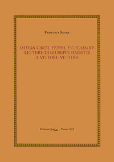 Datemi Carta, Penna, E Calamaio: Lettere Di Giuseppe Baretti A Vittore Vettori