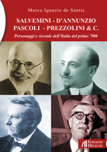 Salvemini - D'Annunzio - Pascoli - Prezzolini &amp; C. Personaggi e vicende dell'Italia del primo '900