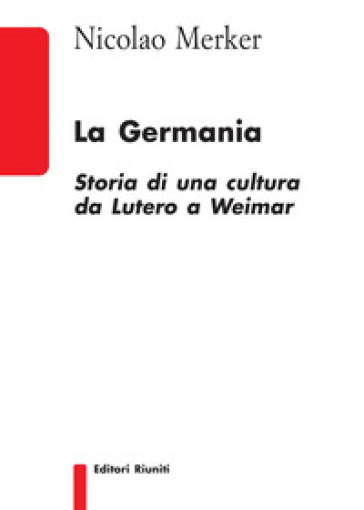 La Germania. Storia di una cultura da Lutero a Weimar
