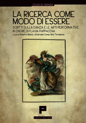 La ricerca come modo di essere. Scritti sulla danza e le arti performative in onore di Flavia Pappacena
