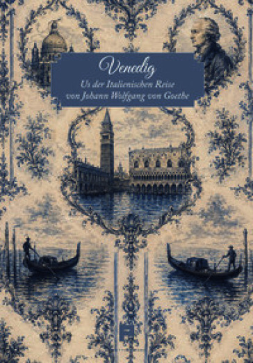 Venedig. Aus der Italienischen Reise von Johann Wolfgang von Goethe