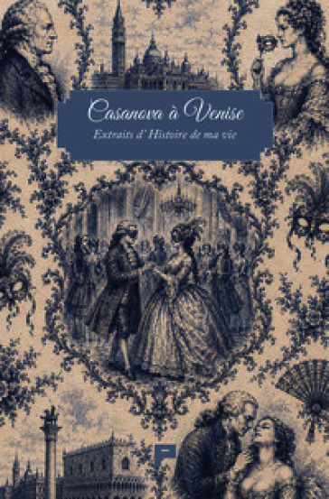 Casanova à Venise. Extraits d'histoire de ma vie