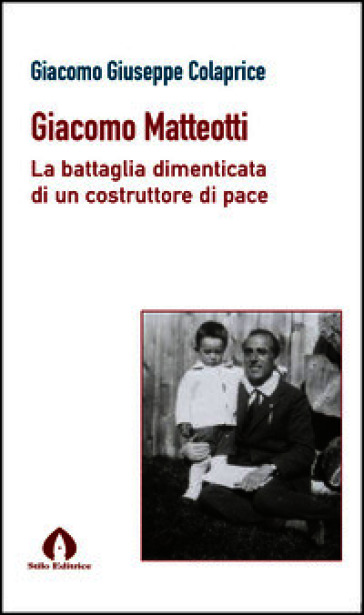 Giacomo Matteotti. La battaglia dimenticata di un costruttore di pace