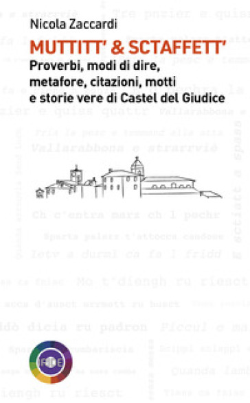 Muttitt' & sctaffett'. Proverbi, modi di dire, metafore, citazioni, motti e storie di Castel del Giudice