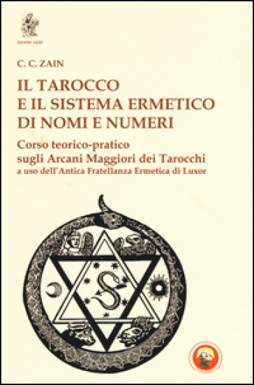 Il tarocco e il sistema ermetico di nomi e numeri. Corso teorico-pratico sugli arcani maggiori dei tarocchi a uso dell'antica fratellanza ermetica di Luxor