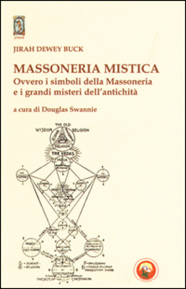 Massoneria mistica. Ovvero i simboli della massoneria e i grandi misteri dell'antichità