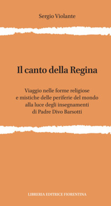 Il canto della regina. Viaggio nelle forme religiose e mistiche delle periferie del mondo alla luce degli insegnamenti di padre Divo Barsotti