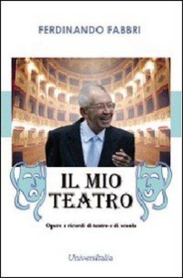 Il Mio Teatro. Opere E Ricordi Di Teatro E Di Scuola