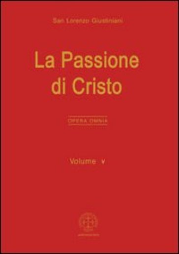 Opera omnia. Vol. 5: La passione di Cristo