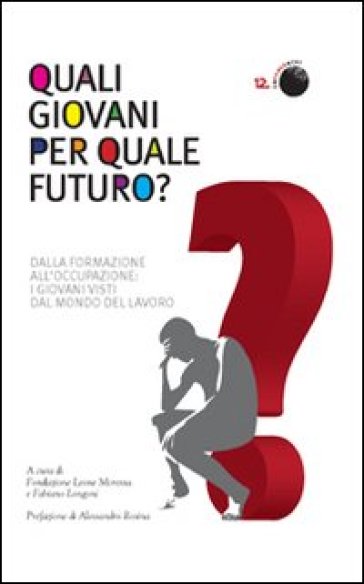 Quali Giovani Per Quale Futuro? Dalla Formazione All'occupazione, I Giovani Visti Dal Mondo Del Lavoro