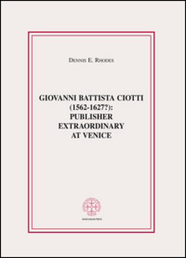 Giovanni Battista Ciotti (1562-1627?): publisher extraordinary in Venice
