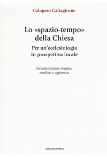 Lo «spazio-tempo» della Chiesa. Per un'ecclesiologia in prospettiva locale. Ediz. ampliata