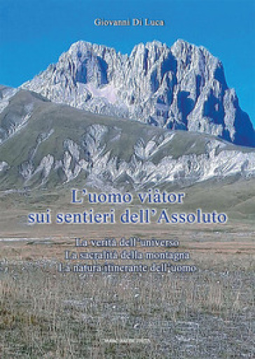 L'Uomo viàtor sui sentieri dell'Assoluto. La verità dell'universo. La sacralità della montagna. La natura itinerante dell'uomo