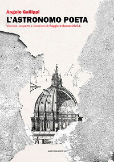 L'astronomo Poeta. Vicende, Scoperte E Intuizioni Di Ruggiero Boscovich S.J.