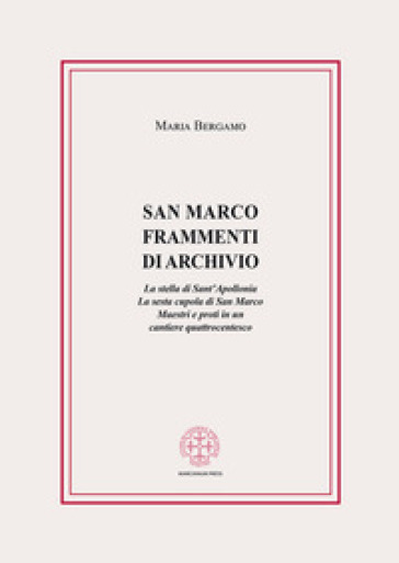 San Marco. Frammenti di archivio. La stella di Sant'Apollonia. La sesta cupola di San Marco. Maestri e proti in un cantiere quattrocentesco