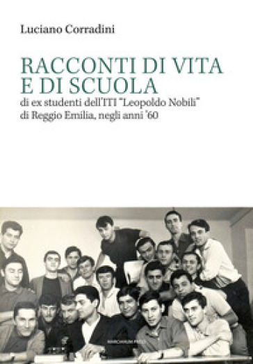 Racconti di vita e di scuola di ex studenti dell'ITI «Leopoldo Nobili» di Reggio Emilia, negli anni `60