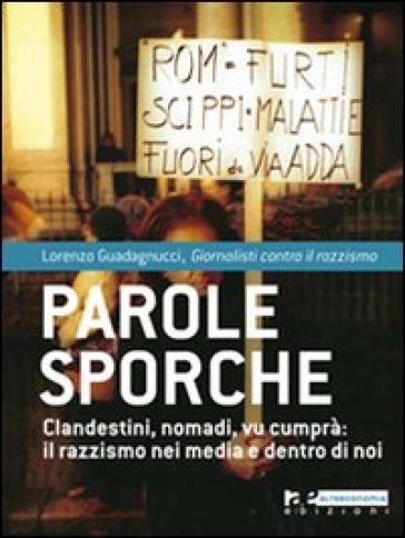 Parole Sporche. Clandestini, Nomadi, Vu Cumprà: Il Razzismo Nei Media E Dentro Di Noi